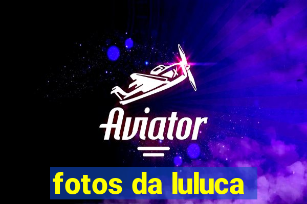 fotos da luluca